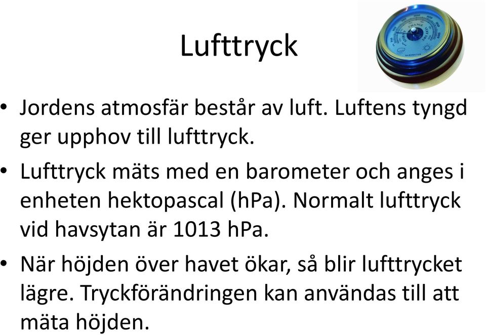 Lufttryck mäts med en barometer och anges i enheten hektopascal (hpa).