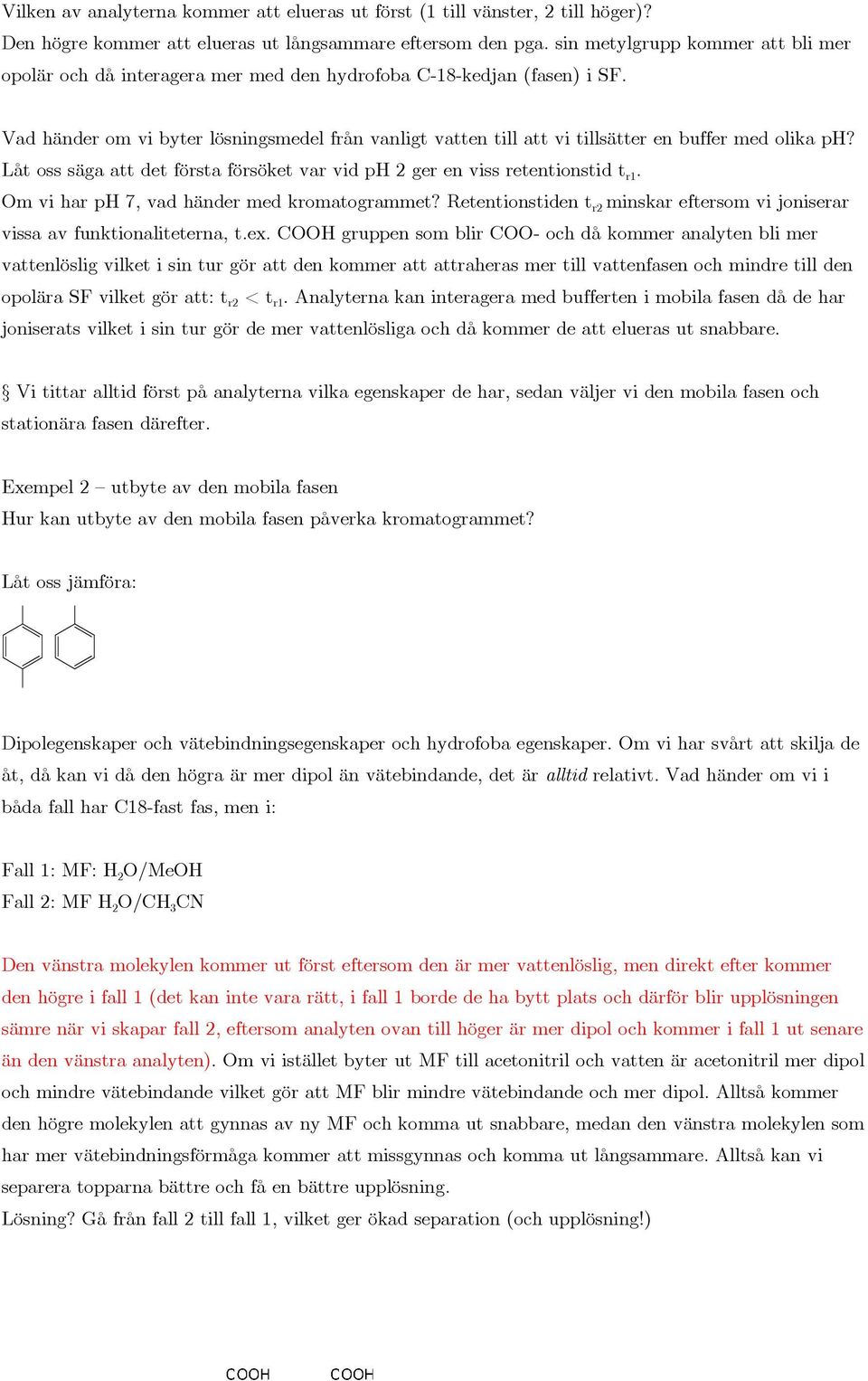 Vad händer om vi byter lösningsmedel från vanligt vatten till att vi tillsätter en buffer med olika ph? Låt oss säga att det första försöket var vid ph 2 ger en viss retentionstid t r1.