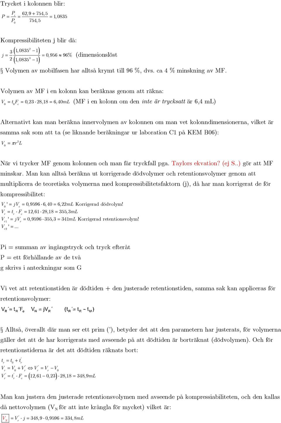 Volymen av MF i en kolonn kan beräknas genom att räkna: V t F 0,23 28,18 6, 40 ml (MF i en kolonn om den inte är trycksatt är 6,4 ml) 0 0 c Alternativt kan man beräkna innervolymen av kolonnen om man