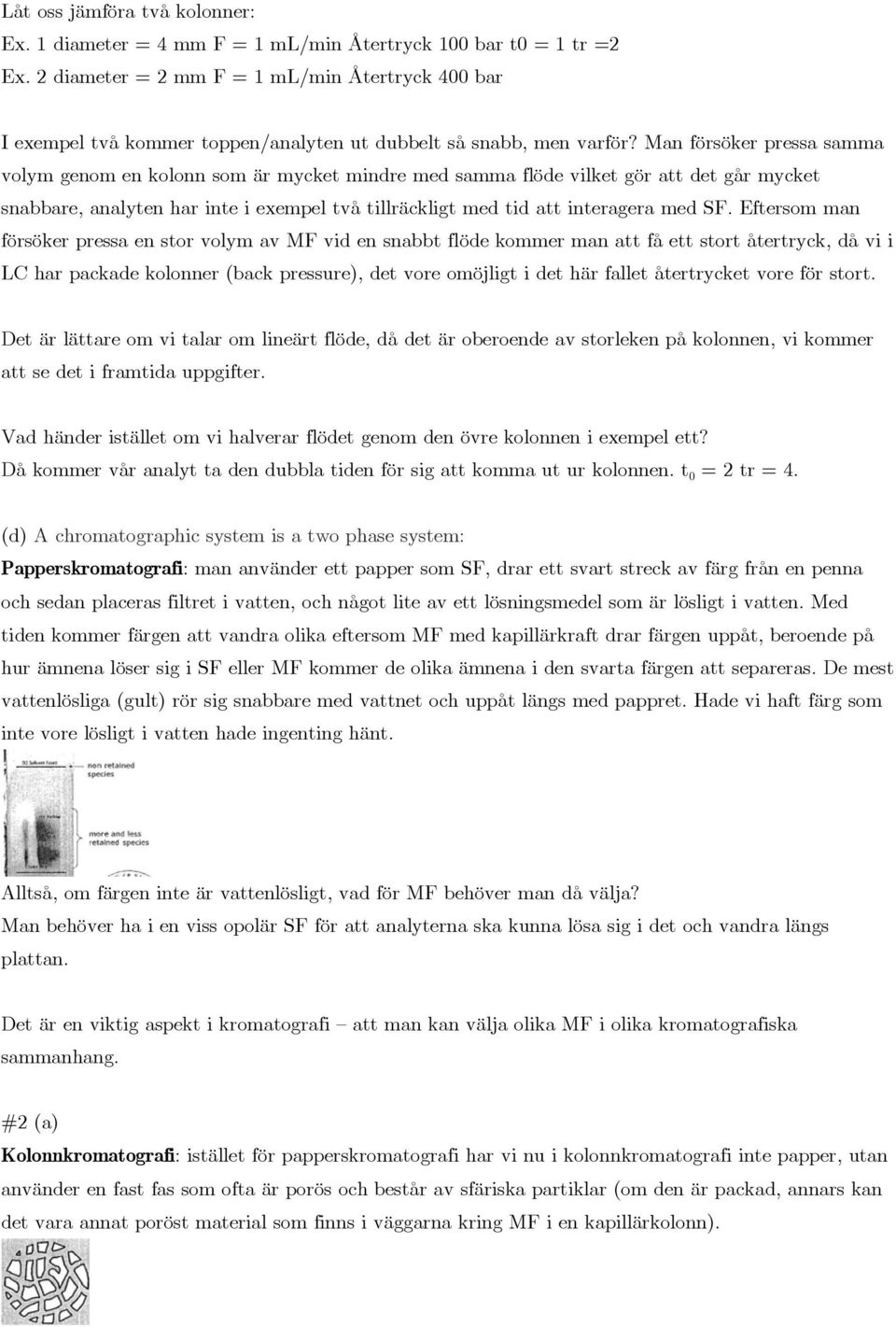 Man försöker pressa samma volym genom en kolonn som är mycket mindre med samma flöde vilket gör att det går mycket snabbare, analyten har inte i exempel två tillräckligt med tid att interagera med SF.