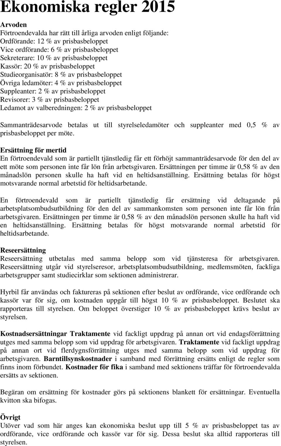 prisbasbeloppet Ledamot av valberedningen: 2 % av prisbasbeloppet Sammanträdesarvode betalas ut till styrelseledamöter och suppleanter med 0,5 % av prisbasbeloppet per möte.
