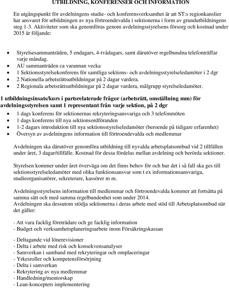 Aktiviteter som ska genomföras genom avdelningsstyrelsens försorg och kostnad under 2015 är följande: Styrelsesammanträden, 5 endagars, 4-tvådagars, samt därutöver regelbundna telefonträffar varje