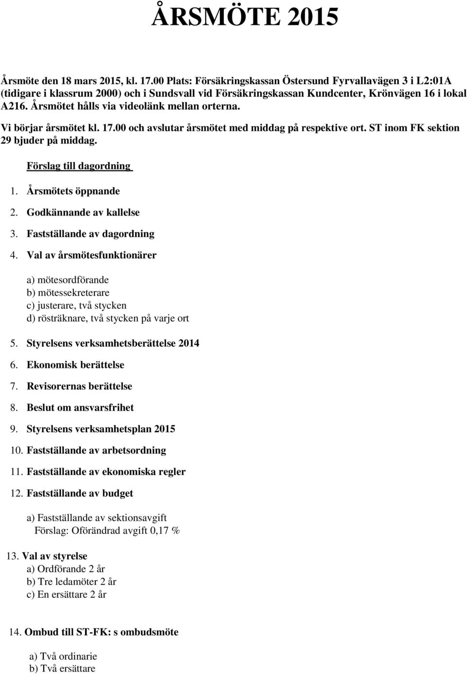 Årsmötet hålls via videolänk mellan orterna. Vi börjar årsmötet kl. 17.00 och avslutar årsmötet med middag på respektive ort. ST inom FK sektion 29 bjuder på middag. Förslag till dagordning 1.