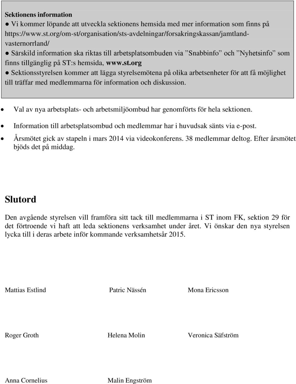 hemsida, www.st.org Sektionsstyrelsen kommer att lägga styrelsemötena på olika arbetsenheter för att få möjlighet till träffar med medlemmarna för information och diskussion.