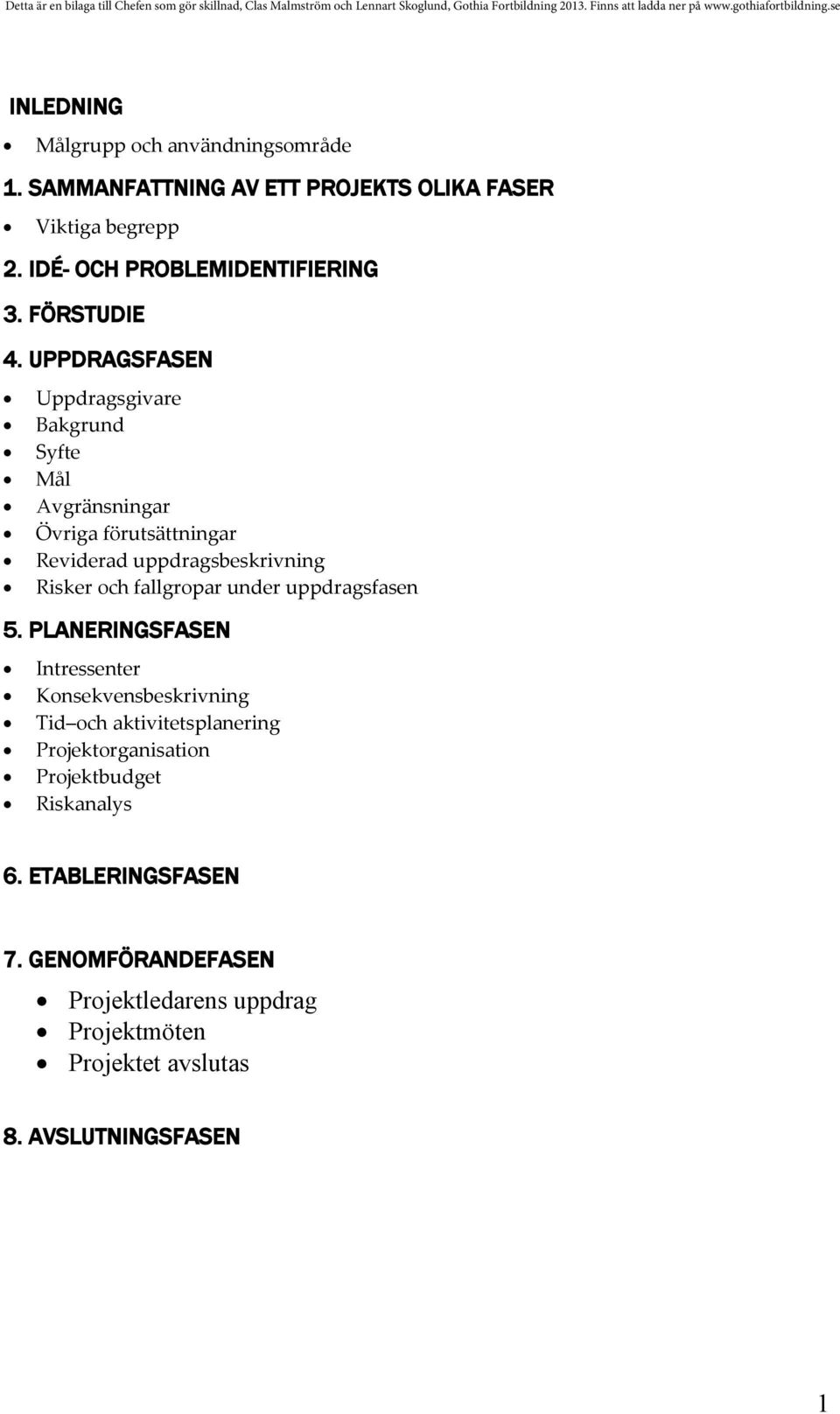 UPPDRAGSFASEN Uppdragsgivare Bakgrund Syfte Mål Avgränsningar Övriga förutsättningar Reviderad uppdragsbeskrivning Risker och fallgropar