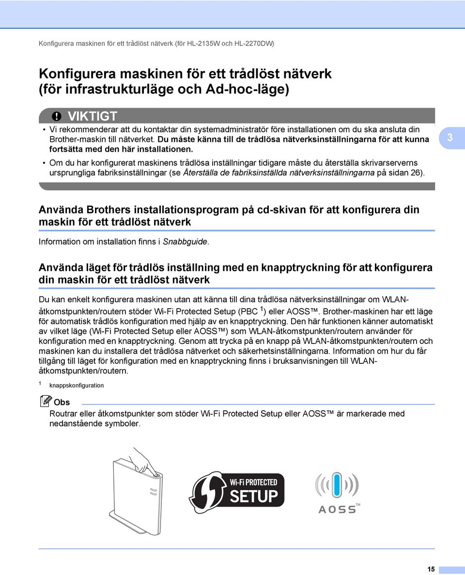 Du måste känna till de trådlösa nätverksinställningarna för att kunna fortsätta med den här installationen.