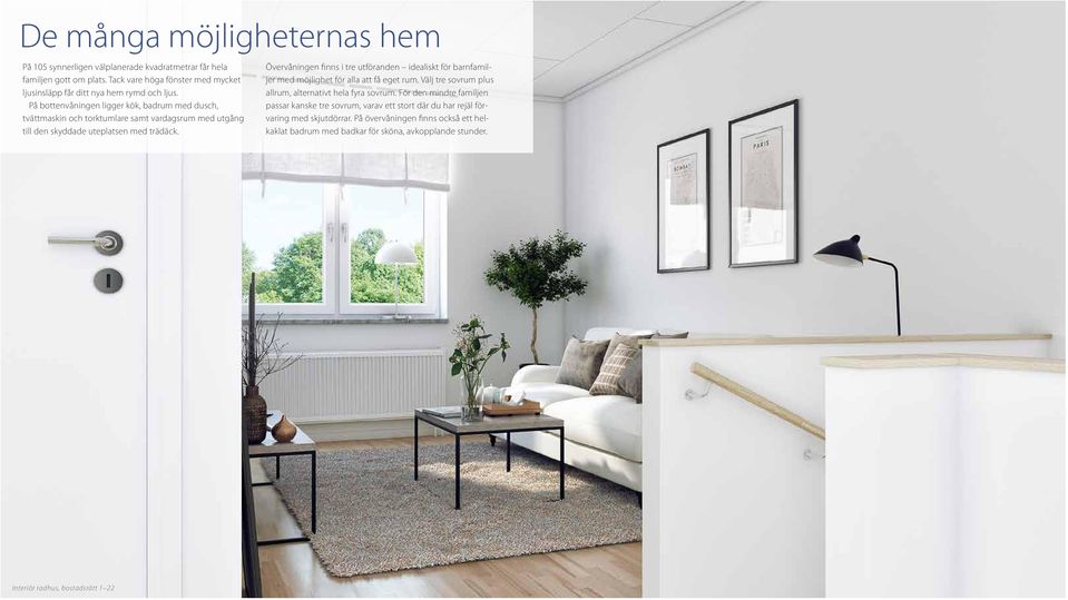 å bottenvåningen ligger kök, badrum med dusch, tvättmaskin och torktumlare samt vardagsrum med utgång till den skyddade uteplatsen med trädäck.