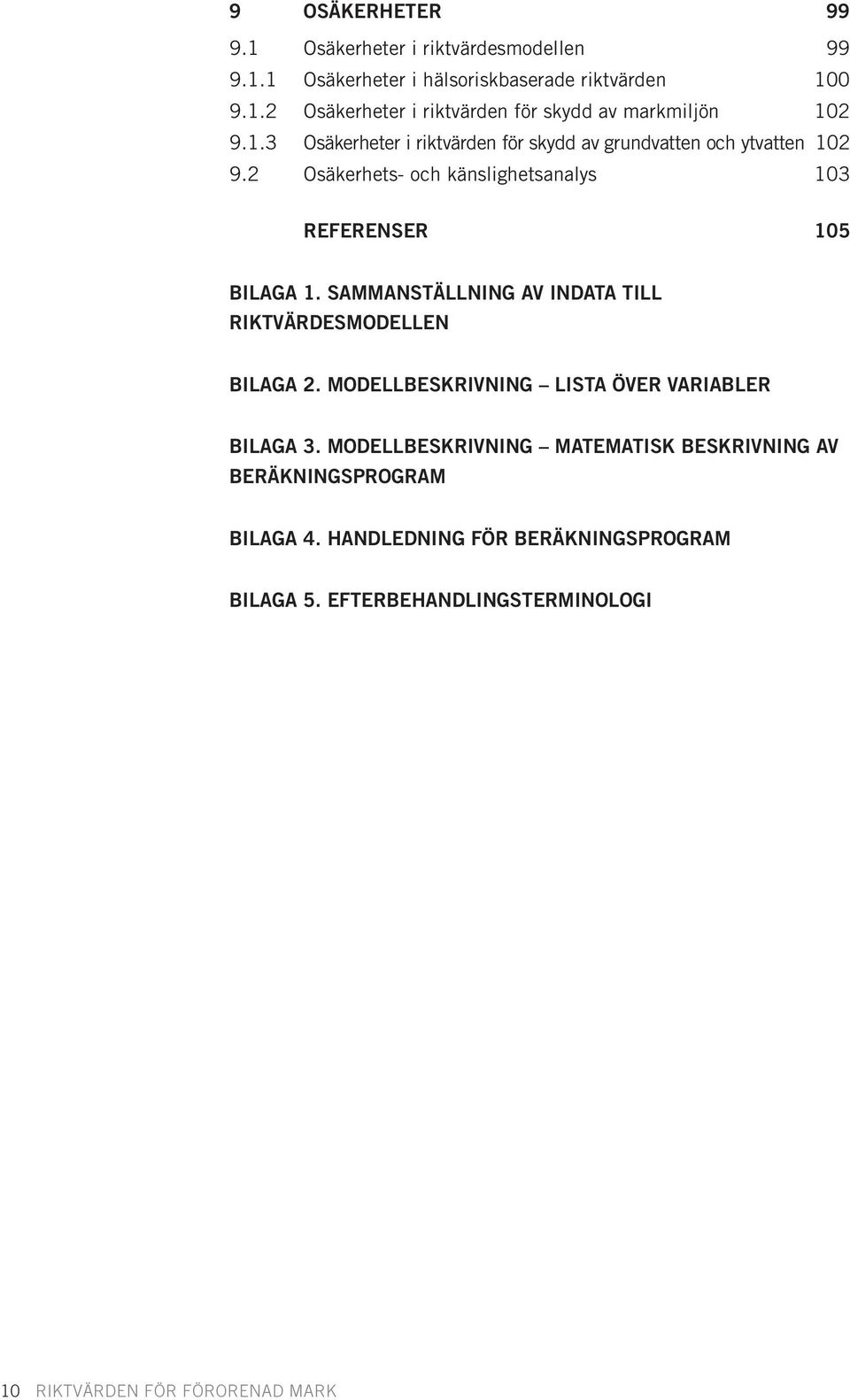 Sammanställning av indata till riktvärdesmodellen Bilaga 2. Modellbeskrivning lista över variabler Bilaga 3.