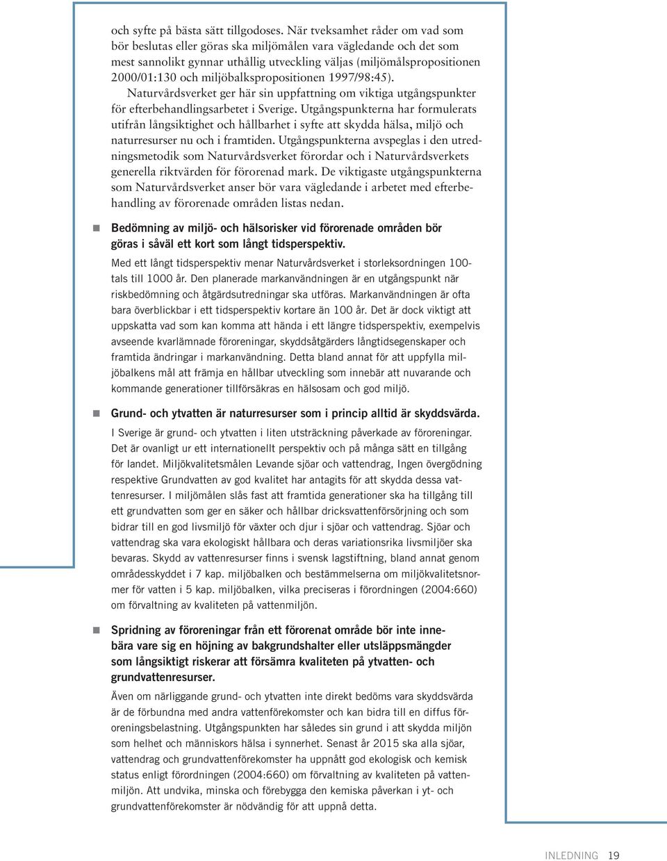 miljöbalkspropositionen 1997/98:45). Naturvårdsverket ger här sin uppfattning om viktiga utgångspunkter för efterbehandlingsarbetet i Sverige.