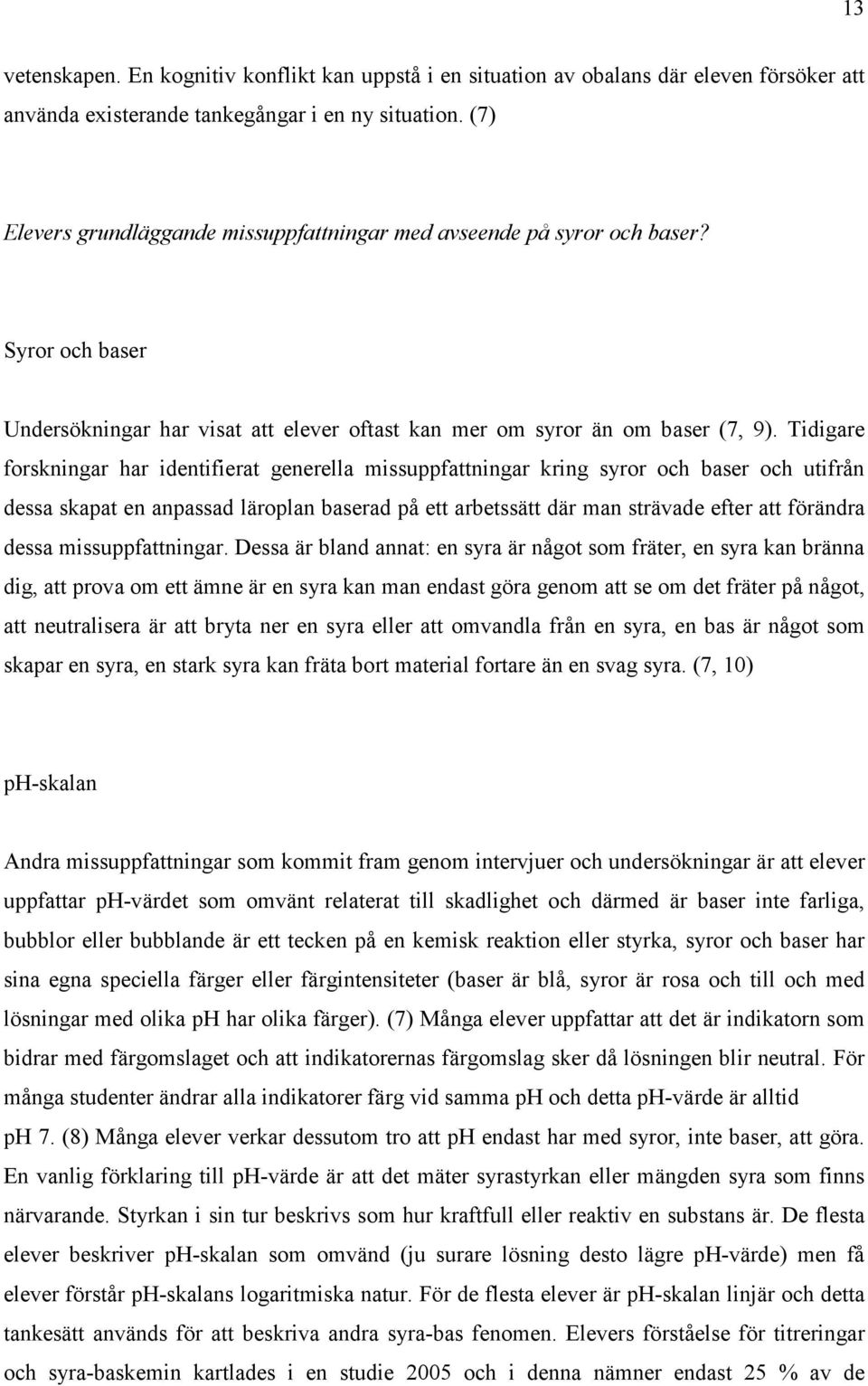 Tidigare forskningar har identifierat generella missuppfattningar kring syror och baser och utifrån dessa skapat en anpassad läroplan baserad på ett arbetssätt där man strävade efter att förändra