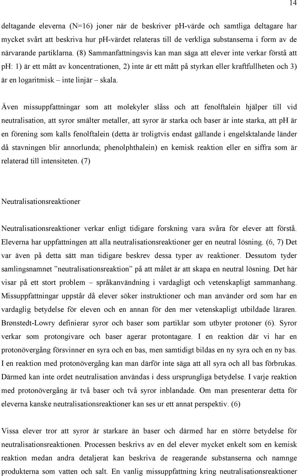 (8) Sammanfattningsvis kan man säga att elever inte verkar förstå att ph: 1) är ett mått av koncentrationen, 2) inte är ett mått på styrkan eller kraftfullheten och 3) är en logaritmisk inte linjär