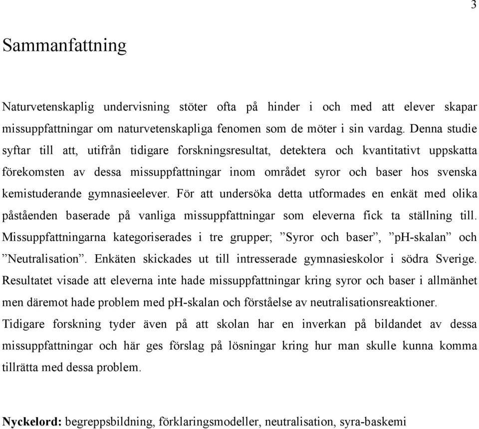 gymnasieelever. För att undersöka detta utformades en enkät med olika påståenden baserade på vanliga missuppfattningar som eleverna fick ta ställning till.