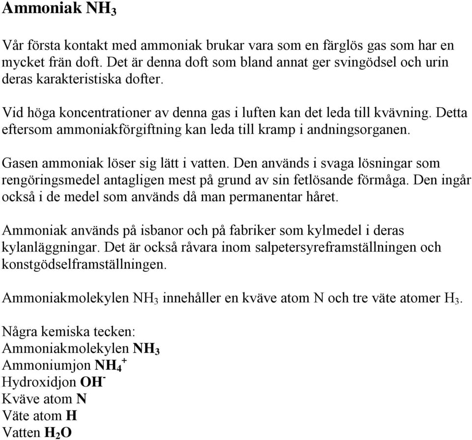 Den används i svaga lösningar som rengöringsmedel antagligen mest på grund av sin fetlösande förmåga. Den ingår också i de medel som används då man permanentar håret.