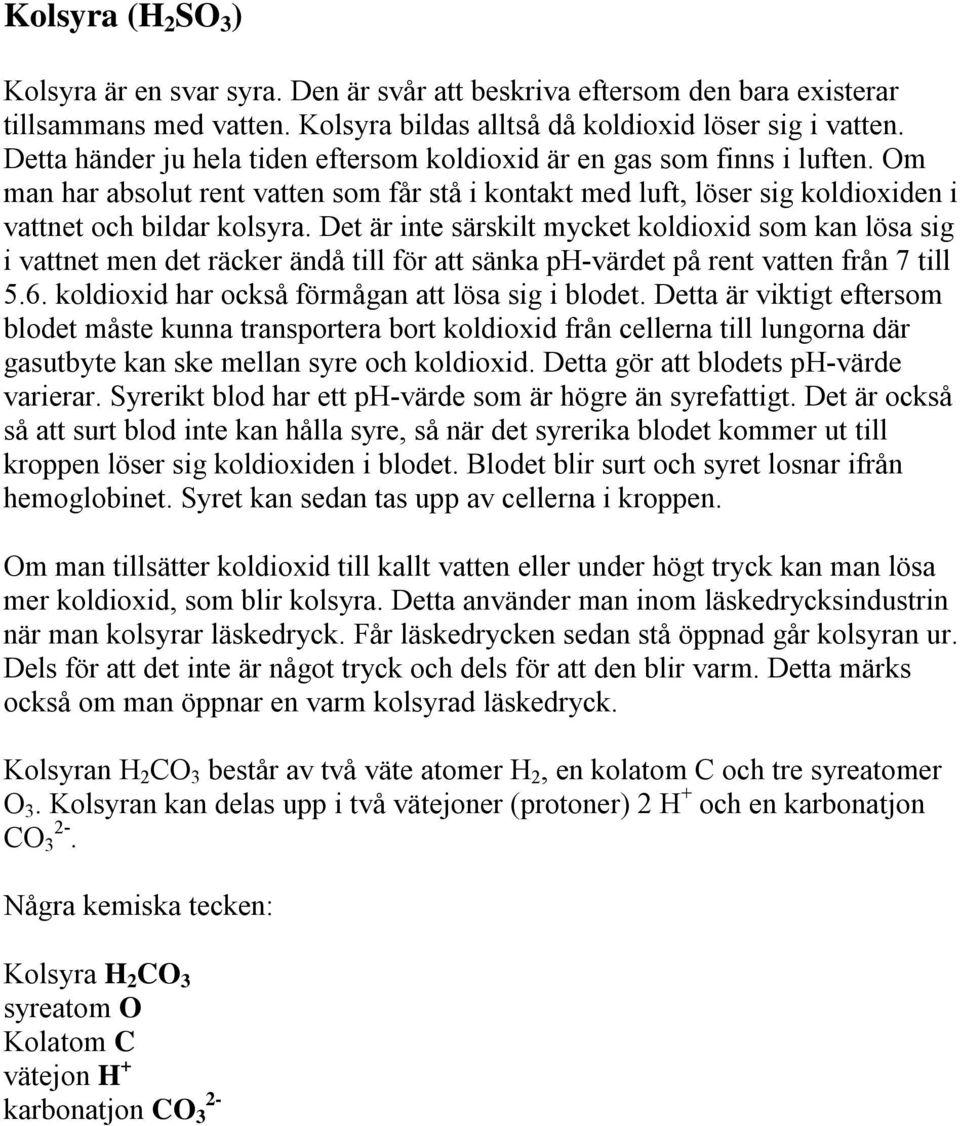 Det är inte särskilt mycket koldioxid som kan lösa sig i vattnet men det räcker ändå till för att sänka ph-värdet på rent vatten från 7 till 5.6. koldioxid har också förmågan att lösa sig i blodet.