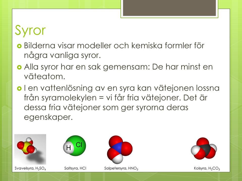 I en vattenlösning av en syra kan vätejonen lossna från syramolekylen = vi får fria