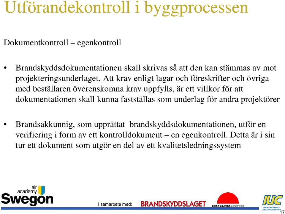 Att krav enligt lagar och föreskrifter och övriga med beställaren överenskomna krav uppfylls, är ett villkor för att dokumentationen skall