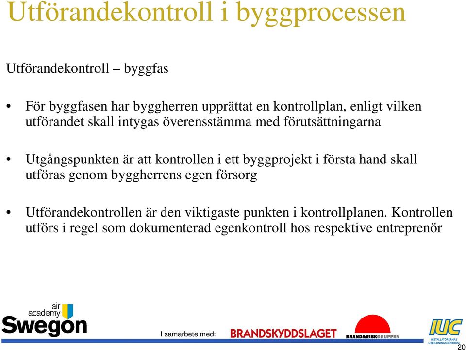 kontrollen i ett byggprojekt i första hand skall utföras genom byggherrens egen försorg Utförandekontrollen är