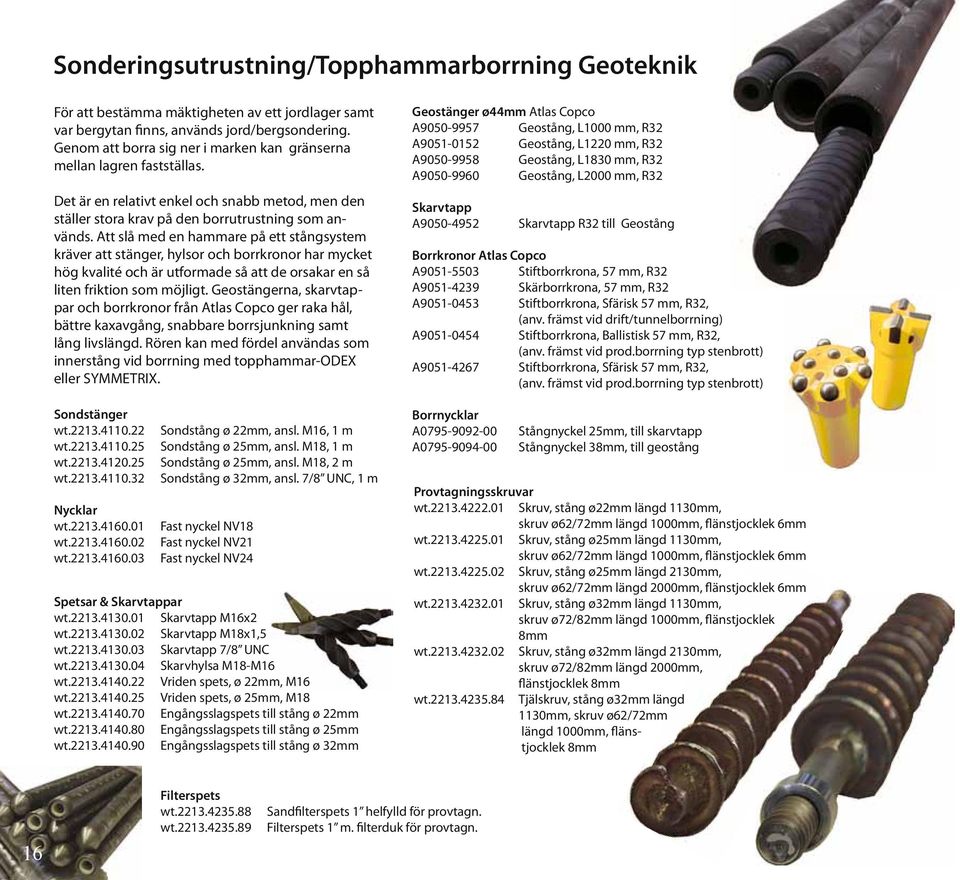 Att slå med en hammare på ett stångsystem kräver att stänger, hylsor och borrkronor har mycket hög kvalité och är utformade så att de orsakar en så liten friktion som möjligt.