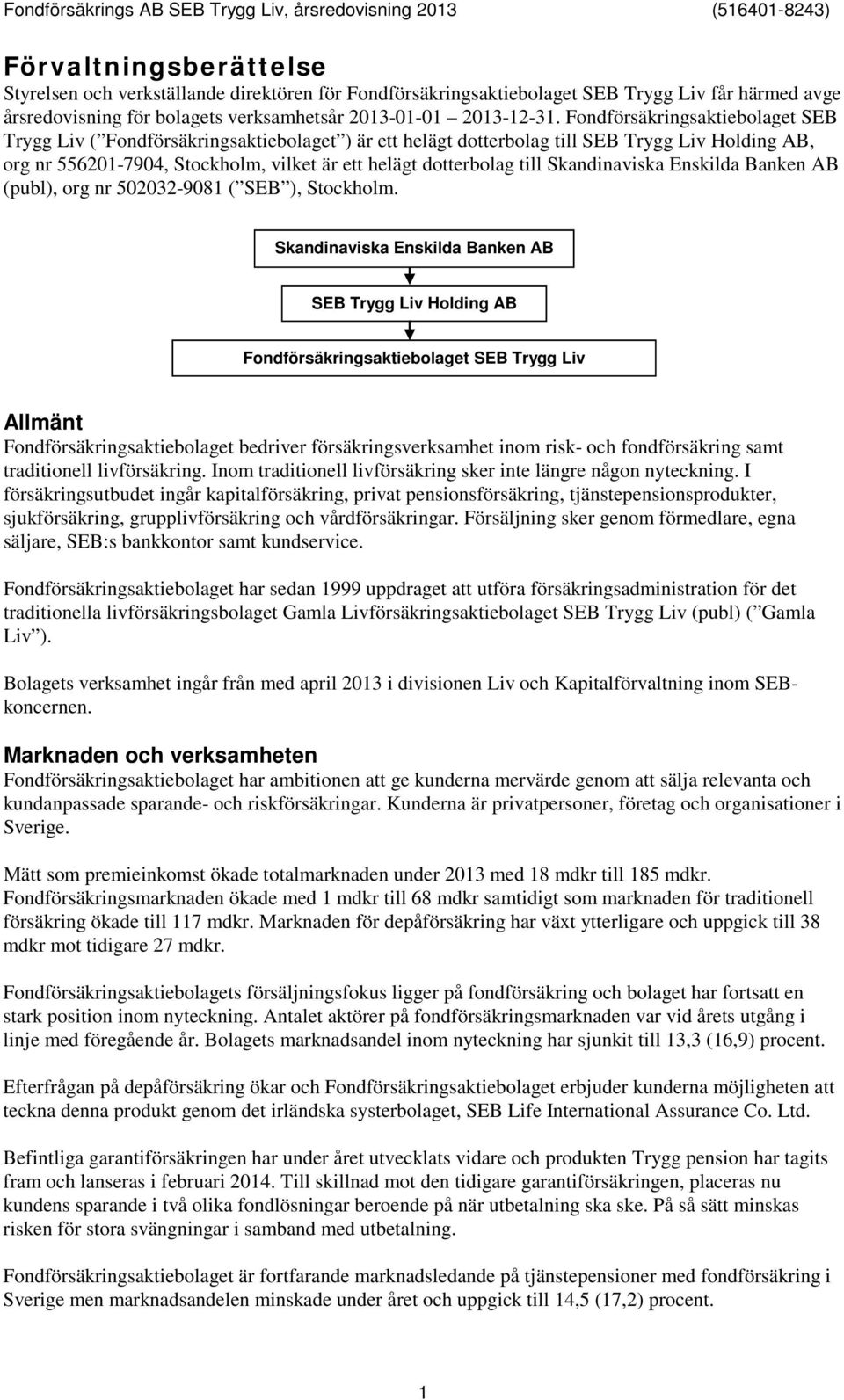 Skandinaviska Enskilda Banken AB (publ), org nr 502032-9081 ( SEB ), Stockholm.