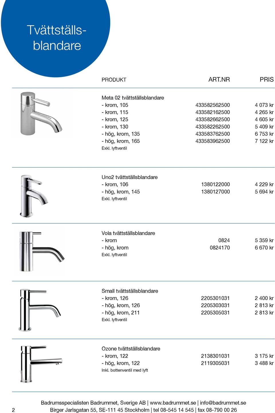 krom, 145 1380127000 5 694 kr Vola tvättställsblandare - krom 0824 5 359 kr - hög, krom 0824170 6 670 kr Small tvättställsblandare - krom, 126 2205301031 2 400 kr -