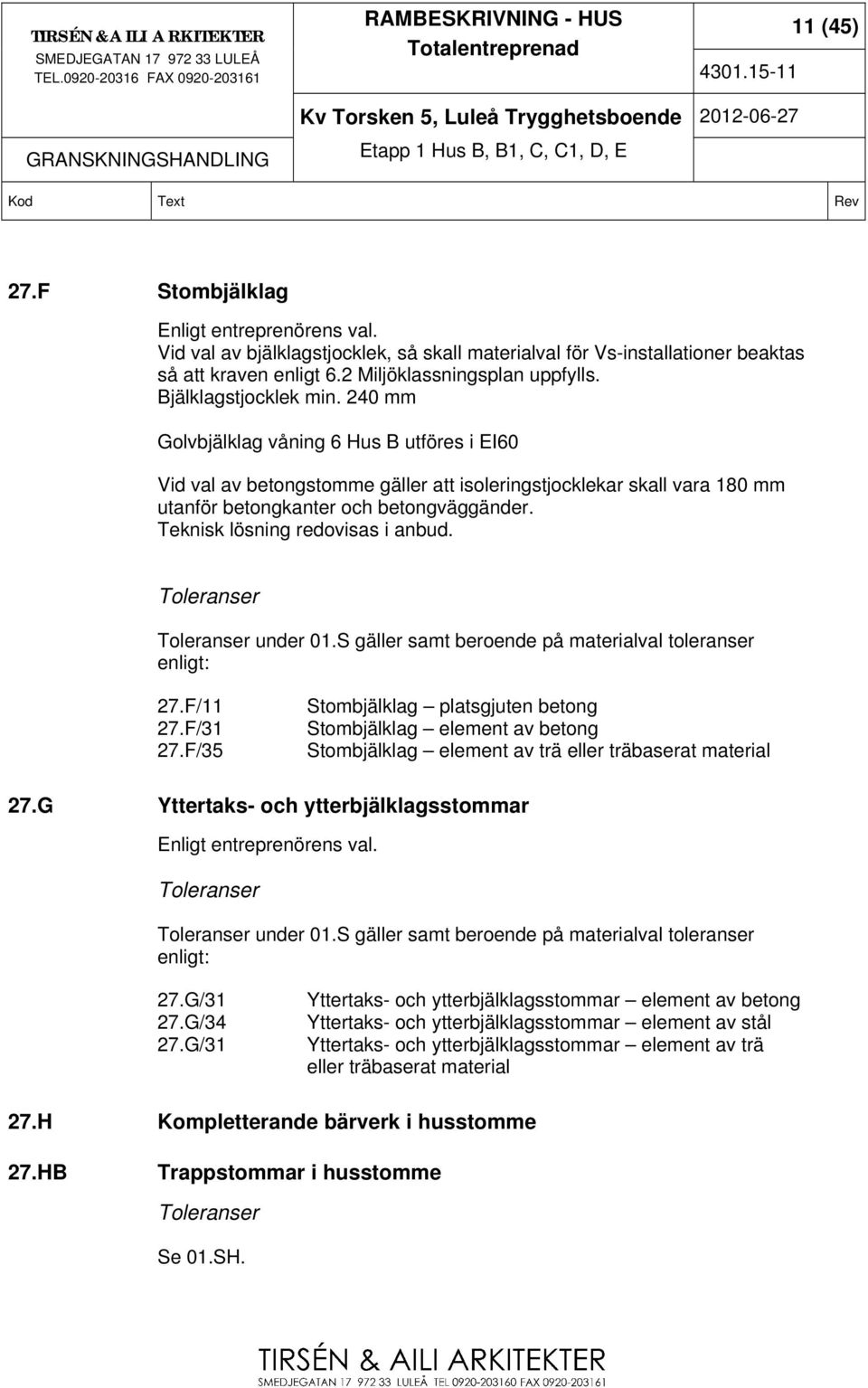 Teknisk lösning redovisas i anbud. Toleranser Toleranser under 01.S gäller samt beroende på materialval toleranser enligt: 27.F/11 27.F/31 27.