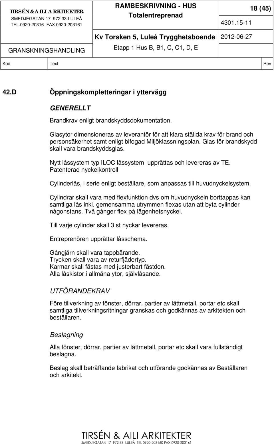 Nytt låssystem typ ILOC låssystem upprättas och levereras av TE. Patenterad nyckelkontroll Cylinderlås, i serie enligt beställare, som anpassas till huvudnyckelsystem.