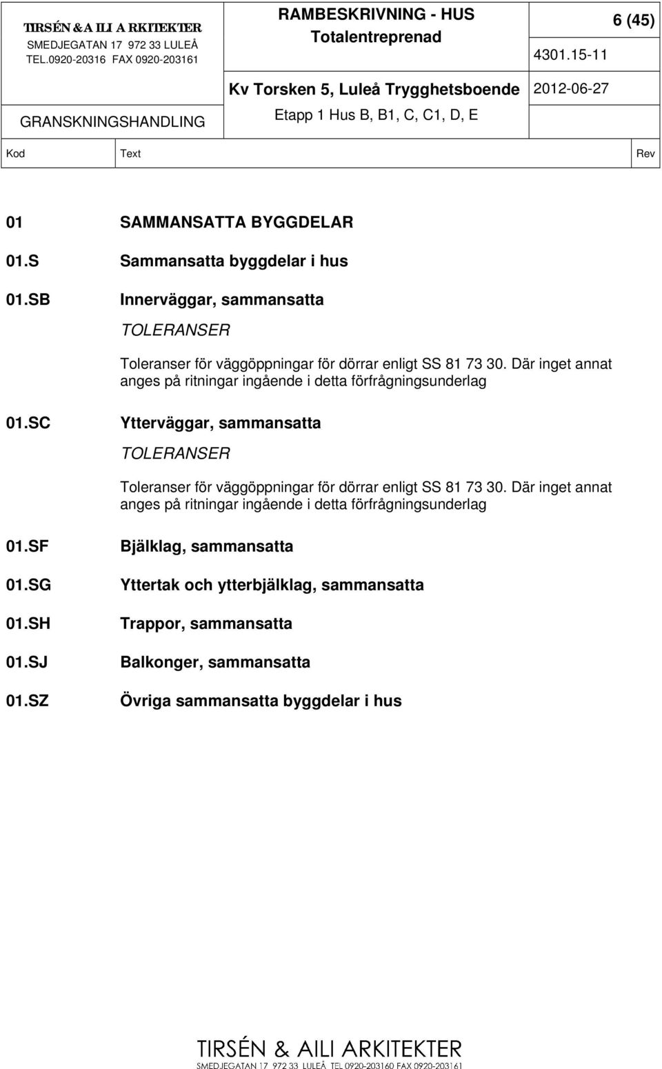 Där inget annat anges på ritningar ingående i detta förfrågningsunderlag 01.