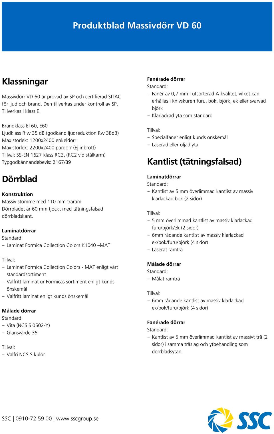 Typgodkännandebevis: 2167/89 Dörrblad Konstruktion Massiv stomme med 110 mm träram Dörrbladet är 60 mm tjockt med tätningsfalsad dörrbladskant.