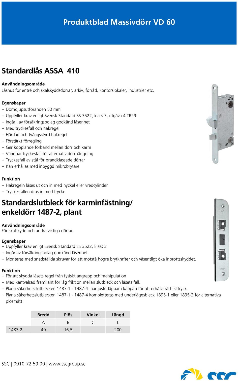 tvångsstyrd hakregel - Förstärkt förregling - Ger kopplande förband mellan dörr och karm - Vändbar tryckesfall för alternativ dörrhängning - Tryckesfall av stål för brandklassade dörrar - Kan