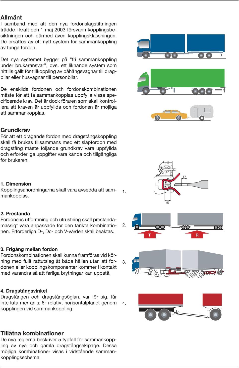 ett liknande system som hittills gällt för tillkoppling av påhängsvagnar till dragbilar eller husvagnar till personbilar.