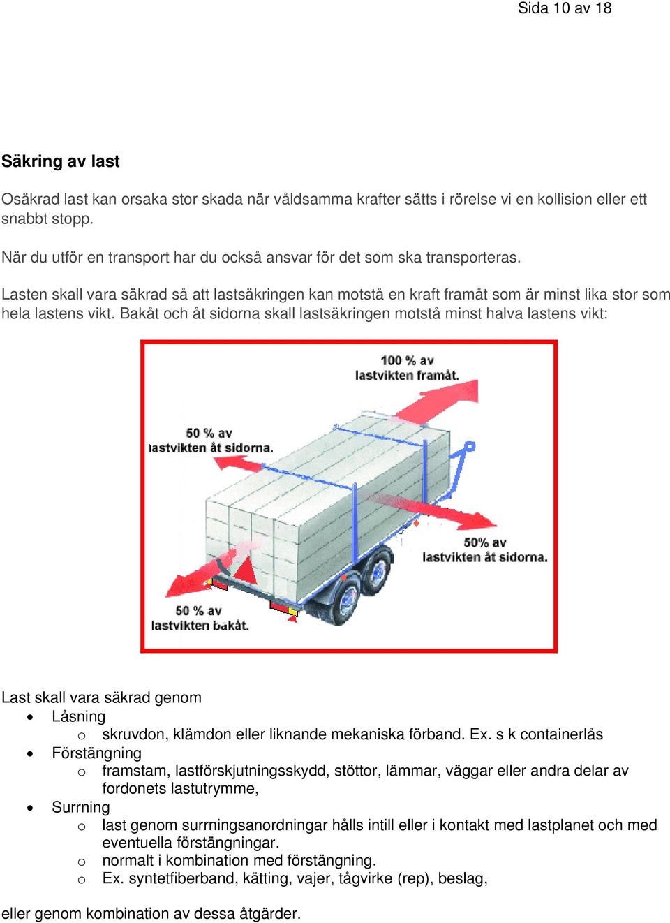 Bakåt och åt sidorna skall lastsäkringen motstå minst halva lastens vikt: Last skall vara säkrad genom Låsning o skruvdon, klämdon eller liknande mekaniska förband. Ex.