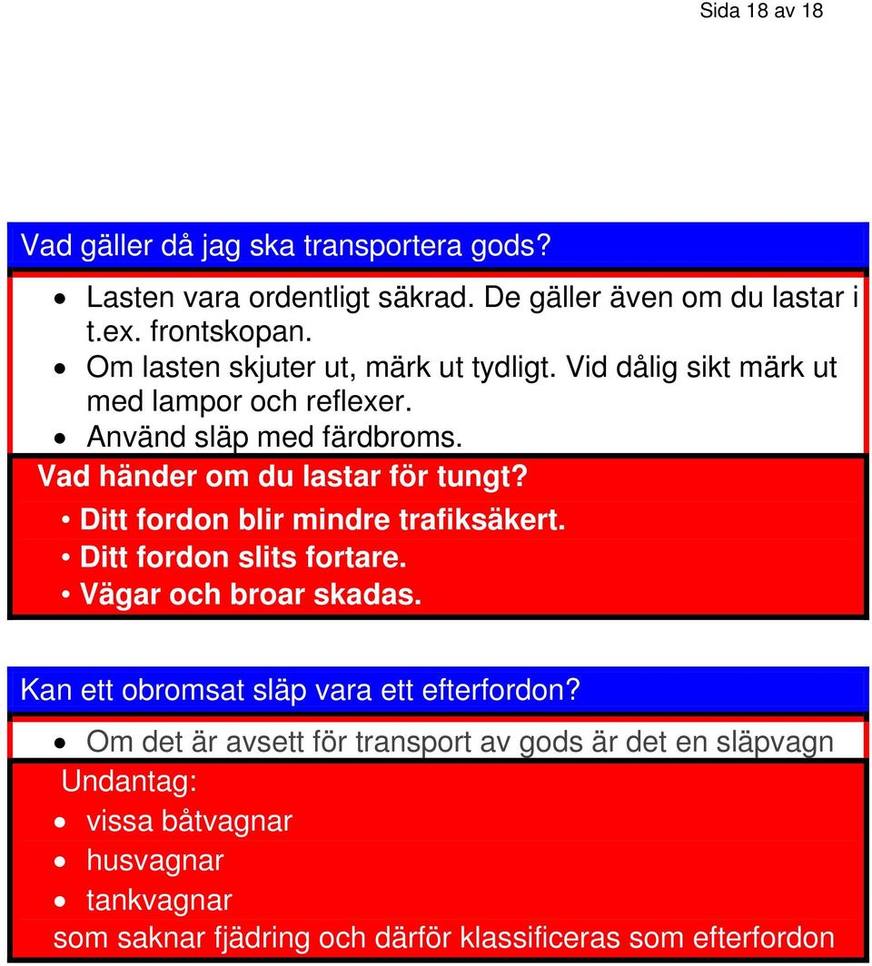 Vad händer om du lastar för tungt? Ditt fordon blir mindre trafiksäkert. Ditt fordon slits fortare. Vägar och broar skadas.