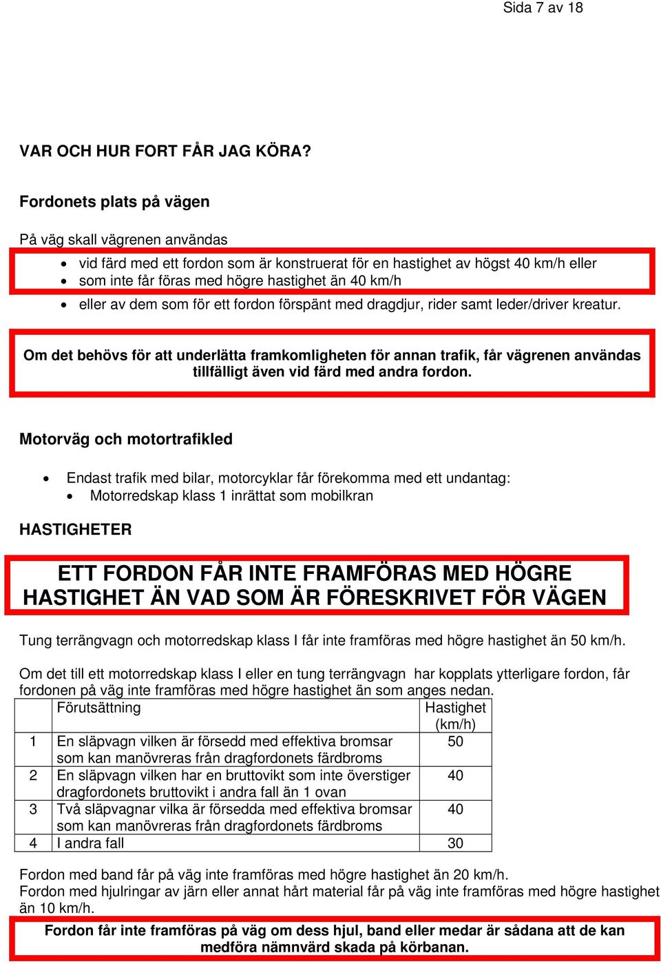 dem som för ett fordon förspänt med dragdjur, rider samt leder/driver kreatur.