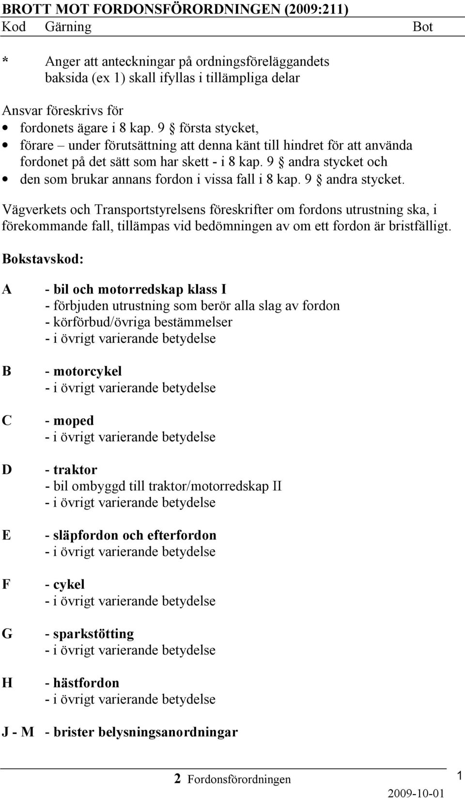 9 andra stycket och den som brukar annans fordon i vissa fall i 8 kap. 9 andra stycket.