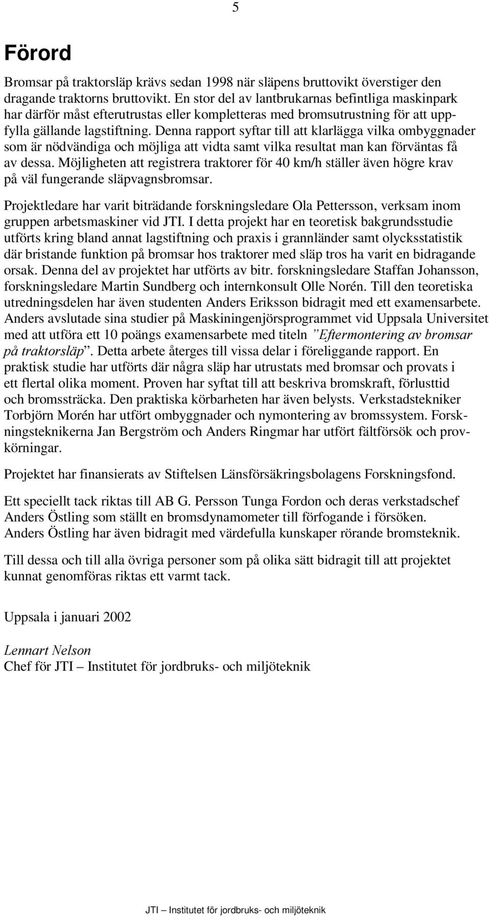 Denna rapport syftar till att klarlägga vilka ombyggnader som är nödvändiga och möjliga att vidta samt vilka resultat man kan förväntas få av dessa.