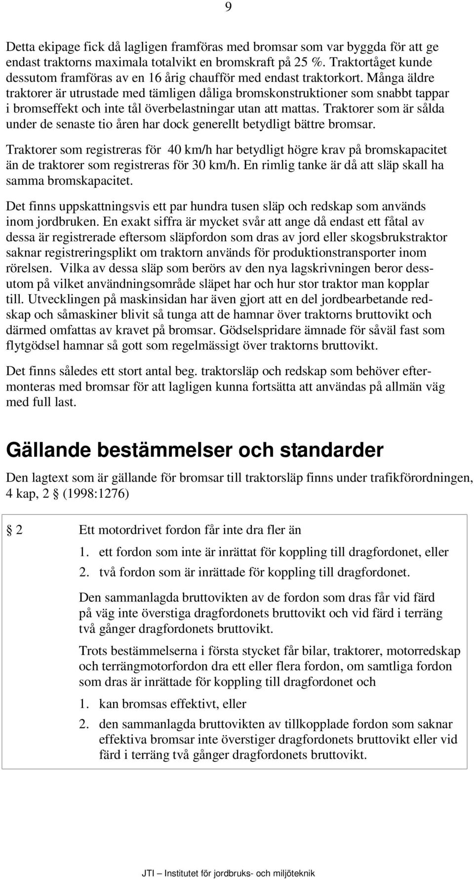 Många äldre traktorer är utrustade med tämligen dåliga bromskonstruktioner som snabbt tappar i bromseffekt och inte tål överbelastningar utan att mattas.