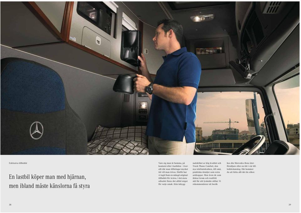 I det stora utbudet finns det alltid något för varje smak: från inbyggnadsköket av hög kvalitet och Truck Phone Comfort, den nya telefontekniken, till små, prak tiska