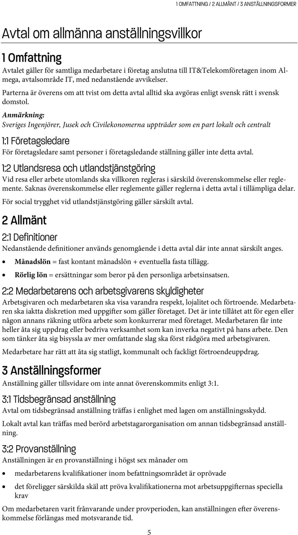 Anmärkning: Sveriges Ingenjörer, Jusek och Civilekonomerna uppträder som en part lokalt och centralt 1:1 Företagsledare För företagsledare samt personer i företagsledande ställning gäller inte detta