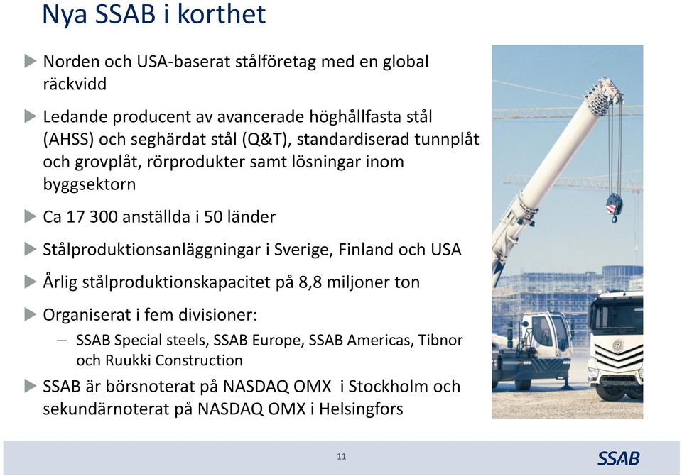 Stålproduktionsanläggningar i Sverige, Finland och USA Årlig stålproduktionskapacitet på 8,8 miljoner ton Organiserat i fem divisioner: SSAB