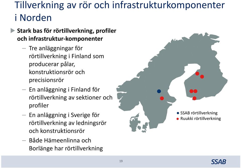 anläggning i Finland för rörtillverkning av sektioner och profiler En anläggning i Sverige för rörtillverkning av