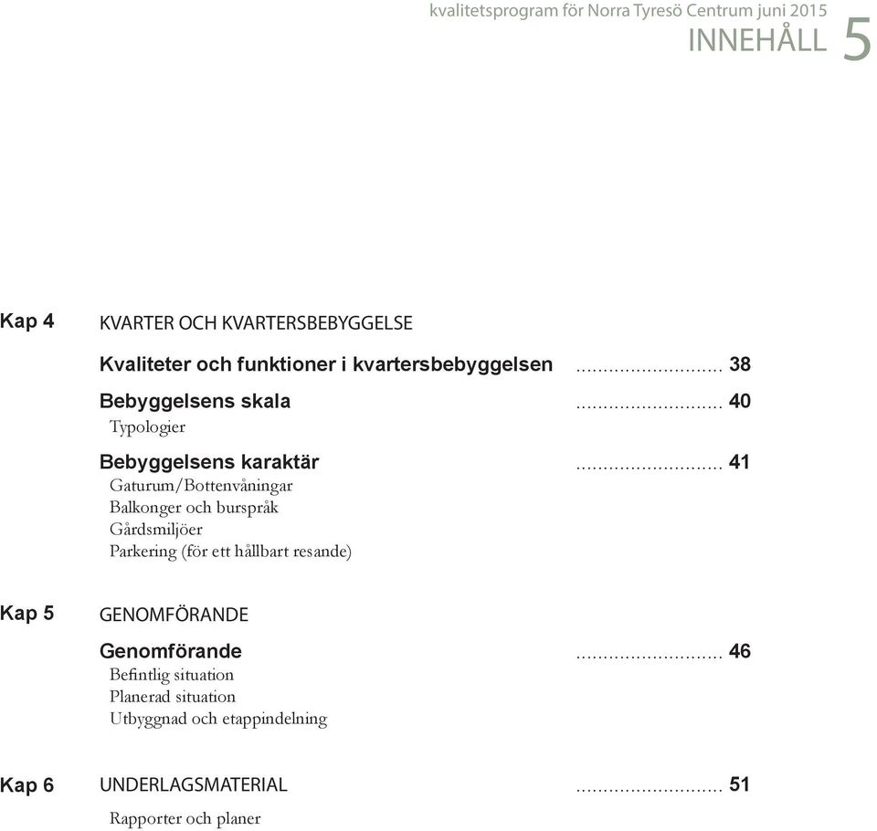 .. 41 Gaturum/Bottenvåningar Balkonger och burspråk Gårdsmiljöer Parkering (för ett hållbart resande) Kap 5