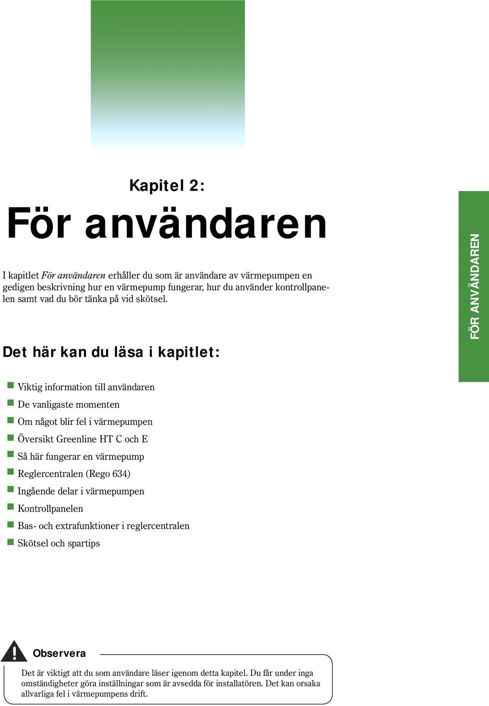 Det här kan du läsa i kapitlet: FÖR ANVÄNDAREN Viktig information till användaren De vanligaste momenten Om något blir fel i värmepumpen Översikt Greenline HT C och E Så här fungerar en
