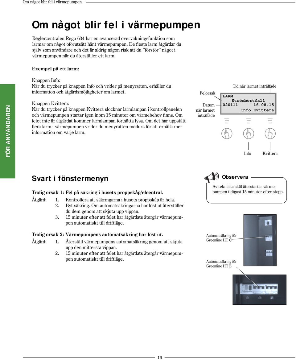 Exempel på ett larm: FÖR ANVÄNDAREN Knappen Info: När du trycker på knappen Info och vrider på menyratten, erhåller du information och åtgärdsmöjligheter om larmet.