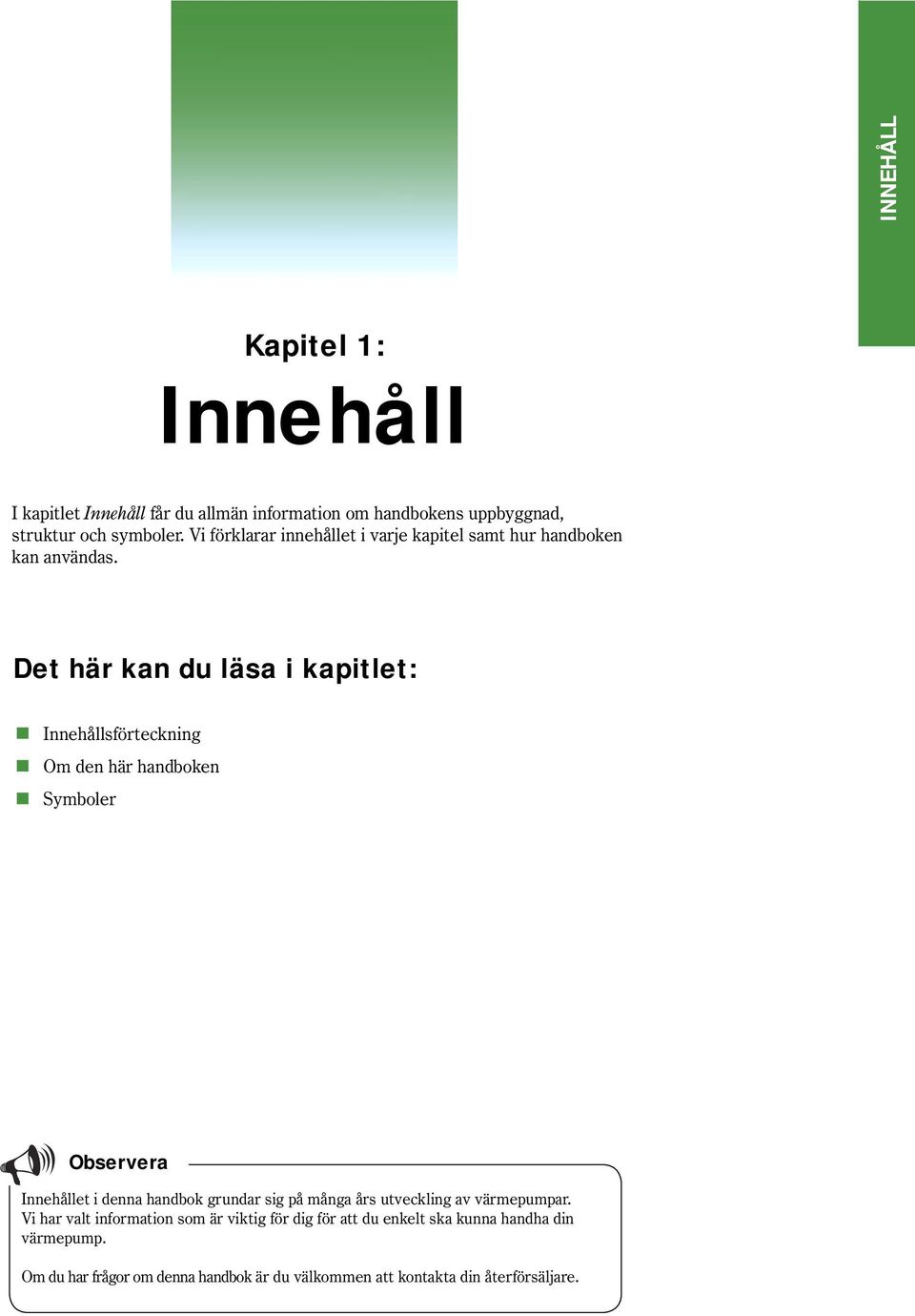 Det här kan du läsa i kapitlet: Innehållsförteckning Om den här handboken Symboler Innehållet i denna handbok grundar sig på många års