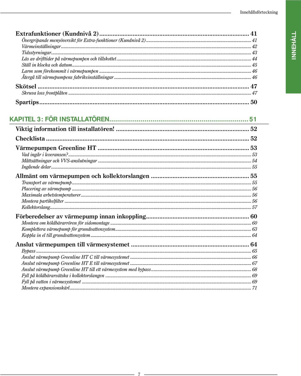 .. 47 Skruva loss frontplåten... 47 Spartips... 50 INNEHÅLL KAPITEL 3: FÖR INSTALLATÖREN...51 Viktig information till installatören!... 52 Checklista... 52 Värmepumpen Greenline HT.