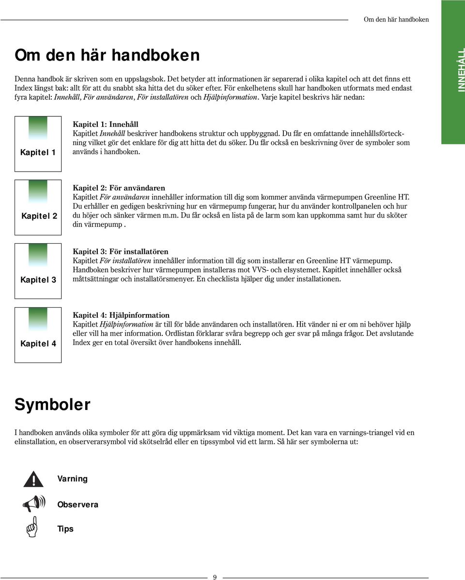 För enkelhetens skull har handboken utformats med endast fyra kapitel: Innehåll, För användaren, För installatören och Hjälpinformation.