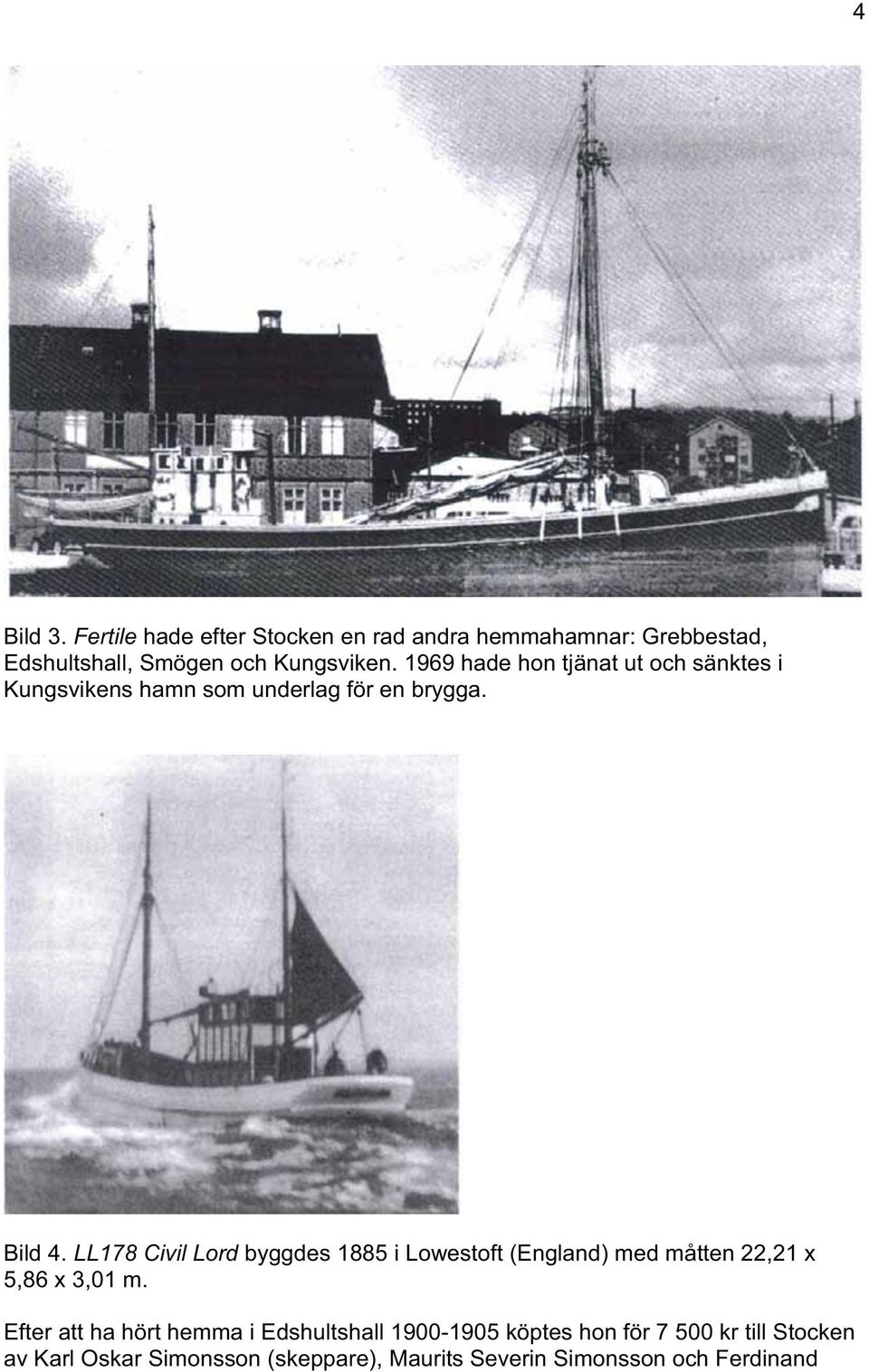 LL178 Civil Lord byggdes 1885 i Lowestoft (England) med måtten 22,21 x 5,86 x 3,01 m.
