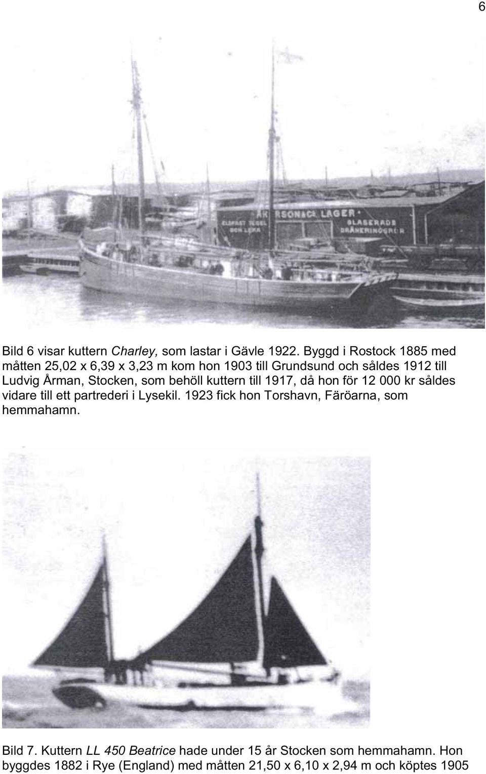 Stocken, som behöll kuttern till 1917, då hon för 12 000 kr såldes vidare till ett partrederi i Lysekil.