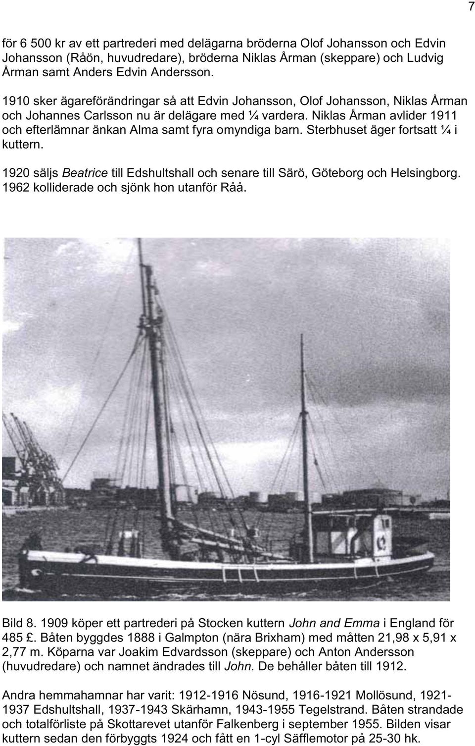 Niklas Årman avlider 1911 och efterlämnar änkan Alma samt fyra omyndiga barn. Sterbhuset äger fortsatt ¼ i kuttern.