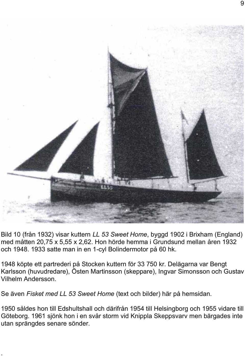Delägarna var Bengt Karlsson (huvudredare), Östen Martinsson (skeppare), Ingvar Simonsson och Gustav Vilhelm Andersson.